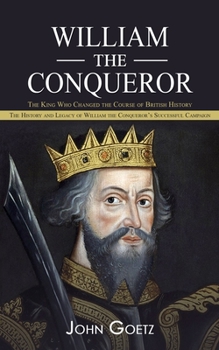Paperback William the Conqueror: The King Who Changed the Course of British History (The History and Legacy of William the Conqueror's Successful Campa Book
