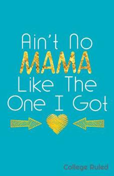 Paperback Ain't No Mama Like the One I Got College Ruled Book