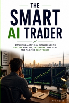 The Smart AI Trader: How to use AI to improve the research, screening, testing and discipline behind your trading
