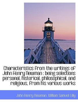 Paperback Characteristics from the Writings of John Henry Newman: Being Selections Personal, Historical, Philosophical, and Religious, from His Various Works Book