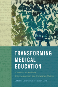 Hardcover Transforming Medical Education: Historical Case Studies of Teaching, Learning, and Belonging in Medicine Volume 58 Book