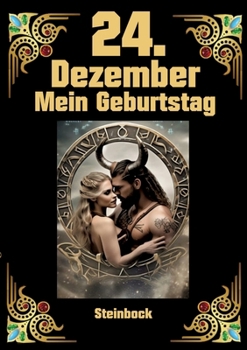 24.Dezember, mein Geburtstag: Geboren im Zeichen des Steinbocks. Meine Eigenschaften und Charakterzüge, meine Stärken und Schwächen, meine ... und historische Ereignisse (German Edition)