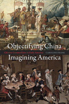 Hardcover Objectifying China, Imagining America: Chinese Commodities in Early America Book