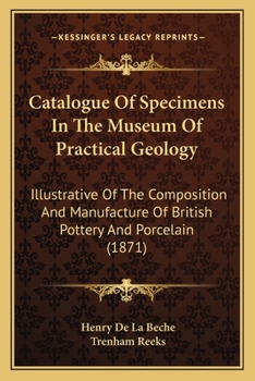 Paperback Catalogue Of Specimens In The Museum Of Practical Geology: Illustrative Of The Composition And Manufacture Of British Pottery And Porcelain (1871) Book