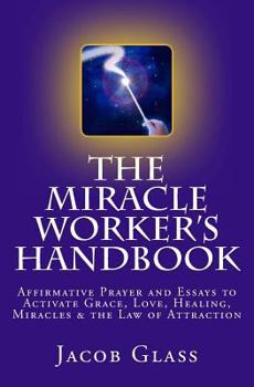 Paperback The Miracle Worker's Handbook: Affirmative Prayer and Essays to Activate Grace, Love, Healing, Miracles and the Law of Attraction Book