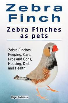 Paperback Zebra Finch. Zebra Finches as pets. Zebra Finches Keeping, Care, Pros and Cons, Housing, Diet and Health. Book