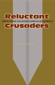 Hardcover Reluctant Crusaders: Power, Culture, and Change in American Grand Strategy Book