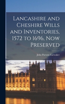 Hardcover Lancashire and Cheshire Wills and Inventories, 1572 to 1696, Now Preserved Book