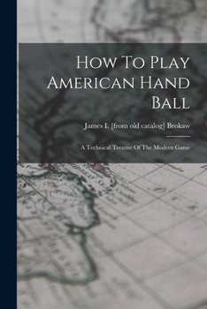 Paperback How To Play American Hand Ball; A Technical Treatise Of The Modern Game Book
