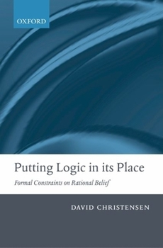 Paperback Putting Logic in Its Place: Formal Constraints on Rational Belief Book