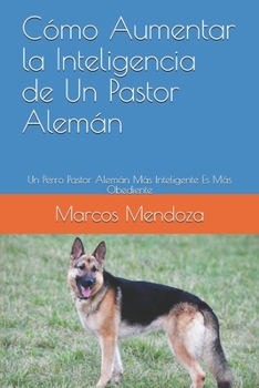 Cómo Aumentar la Inteligencia de Un Pastor Alemán: Un Perro Pastor Alemán Más Inteligente Es Más Obediente