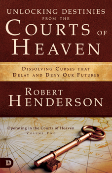 Paperback Unlocking Destinies from the Courts of Heaven: Dissolving Curses That Delay and Deny Our Futures Book