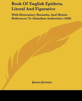 Paperback Book Of English Epithets, Literal And Figurative: With Elementary Remarks, And Minute References To Abundant Authorities (1840) Book