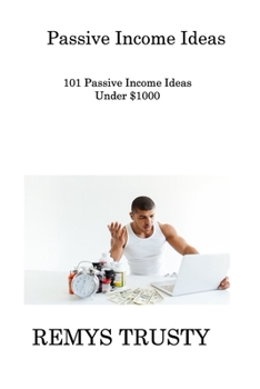 Paperback Passive Income Ideas: 101 Passive Income Ideas Under $1000 Book