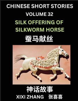 Chinese Short Stories (Part 32) - Silk Offering of Silkworm Horse, Learn Ancient Chinese Myths, Folktales, Shenhua Gushi, Easy Mandarin Lessons for ... and Pinyin Edition (Chinese Edition)