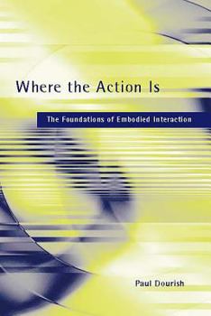 Paperback Where the Action Is: The Foundations of Embodied Interaction Book