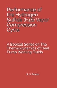 Performance of the Hydrogen Sulfide (H2S) Vapor Compression Cycle: Issue of A Booklet Series on The Thermodynamics of Heat Pump Working Fluids