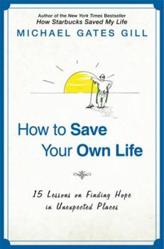 Hardcover How to Save Your Own Life: 15 Lessons on Finding Hope in Unexpected Places Book