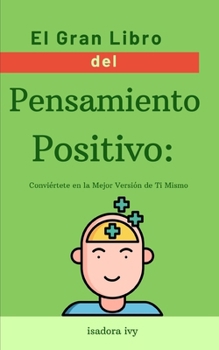 El Gran Libro del Pensamiento Positivo: Conviértete en la Mejor Versión de Ti Mismo (Spanish Edition)