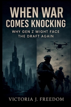 When War Comes Knocking: Why Gen Z Might Face the Draft Again: What Happens When the Government Could Call a New Generation to Serve