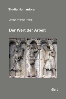 Der Wert Der Arbeit: Annäherungen an Ein Kulturelles Paradigma in Mittelalter, Neuzeit Und Moderne