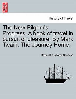 Paperback The New Pilgrim's Progress. A book of travel in pursuit of pleasure. By Mark Twain. The Journey Home. Book