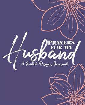 Paperback Prayers For My Husband: A Floral Print Guided Scripture Based Prayer Journal, Perfect Place To Keep Your Prayers for Your Husband! Book