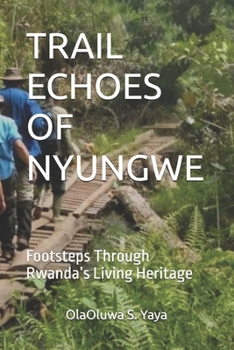 TRAIL ECHOES OF NYUNGWE: Footsteps Through Rwanda’s Living Heritage