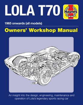 Hardcover Lola T70 Owner's Workshop Manual: 1965 Onward (All Models) - An Insight Into the Design, Engineering, Maintenance and Operation of Lola's Legendary Sp Book