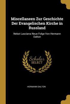 Paperback Miscellaneen Zur Geschichte Der Evangelischen Kirche in Russland: Nebst Lasciana Neue Folge Von Hermann Dalton [German] Book