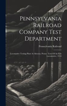 Hardcover Pennsylvania Railroad Company Test Department: Locomotive Testing Plant At Altoona, Penna. Tests Of An E2a Locomotive, 1910 Book