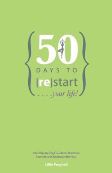 Paperback 50 Days to {re}start Your Life: The step by step guide to nutrition, exercise and looking after you. Book