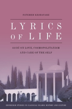 Hardcover Lyrics of Life: Sa'di on Love, Cosmopolitanism and Care of the Self Book