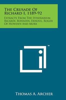 Paperback The Crusade of Richard I, 1189-92: Extracts from the Itinerarium Ricardi, Bohadin, Ernoul, Roger of Howden and More Book