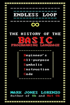 Paperback Endless Loop: The History of the BASIC Programming Language (Beginner's All-purpose Symbolic Instruction Code) Book