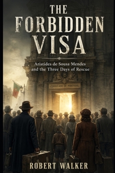 THE FORBIDDEN VISA: Aristides de Sousa Mendes and the Three Days of Rescue (The Open Door Trilogy)
