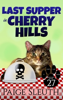 Last Supper in Cherry Hills - Book #27 of the Cozy Cat Caper Mystery