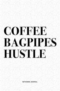 Coffee Bagpipes Hustle: A 6x9 Inch Diary Notebook Journal With A Bold Text Font Slogan On A Matte Cover and 120 Blank Lined Pages Makes A Great Alternative To A Card