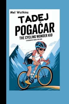 TADEJ POGACAR: The Cycling Wonder Kid (A Biography Book for Kids)