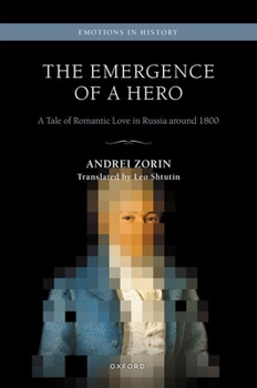 Hardcover The Emergence of a Hero: A Tale of Romantic Love in Russia Around 1800 Book