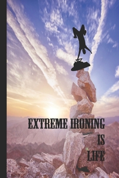 Paperback Extreme Ironing Is Life: Journal Notebook Diary for a Competitive Ironist Book