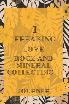 I freaking love Rock and Mineral Collecting Journal: Flowers Vintage Floral Journals / NOTEBOOK Flowers Gift,(Vintage Flower and Wildflowers Designs , ... Diary, Composition Book),  Lined Journal