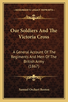 Paperback Our Soldiers And The Victoria Cross: A General Account Of The Regiments And Men Of The British Army (1867) Book