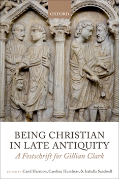 Hardcover Being Christian in Late Antiquity: A Festschrift for Gillian Clark Book