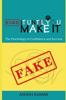 Paperback Fake It Until You Make It: The Psychology of Confidence and Success: "How Mindset, Action, and Resilience Shape Your Path to Achievement" Book