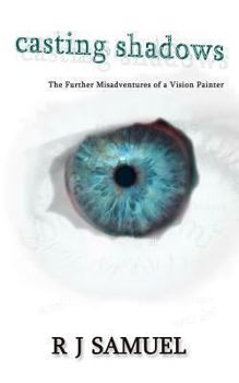 Casting Shadows: The Further Misadventures of a Vision Painter - Book #2 of the Vision Painter