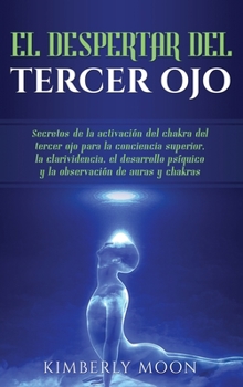 Hardcover El Despertar del Tercer Ojo: Secretos de la activación del chakra del tercer ojo para la conciencia superior, la clarividencia, el desarrollo psíqu [Spanish] Book