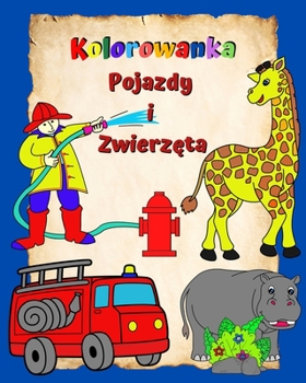 Paperback Kolorowanka Pojazdy i Zwierz&#281;ta: Strony pelne latwych do kolorowania maszyn i zwierz&#261;t dla dzieci w wieku 3+ [Polish] Book
