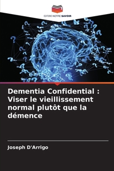 Dementia Confidential: Viser le vieillissement normal plutôt que la démence (French Edition)