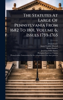 The Statutes At Large Of Pennsylvania From 1682 To 1801, Volume 6, Issues 1759-1765